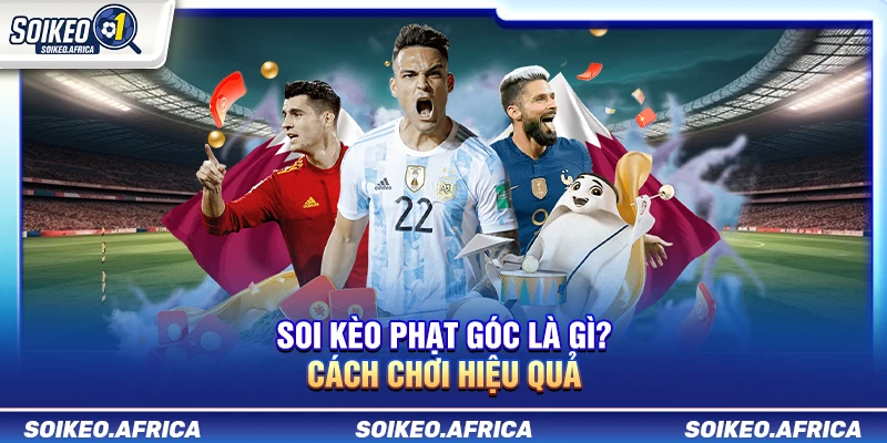 Soi Kèo Phạt Góc Là Gì? Cách Chơi Hiệu Quả