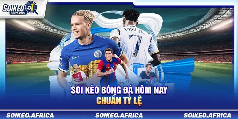 Soi Kèo Bóng Đá Hôm Nay Chuẩn Tỷ Lệ