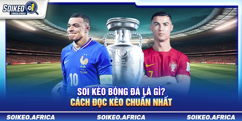 Soi Kèo Bóng Đá Là Gì? Cách Đọc Kèo Chuẩn Nhất