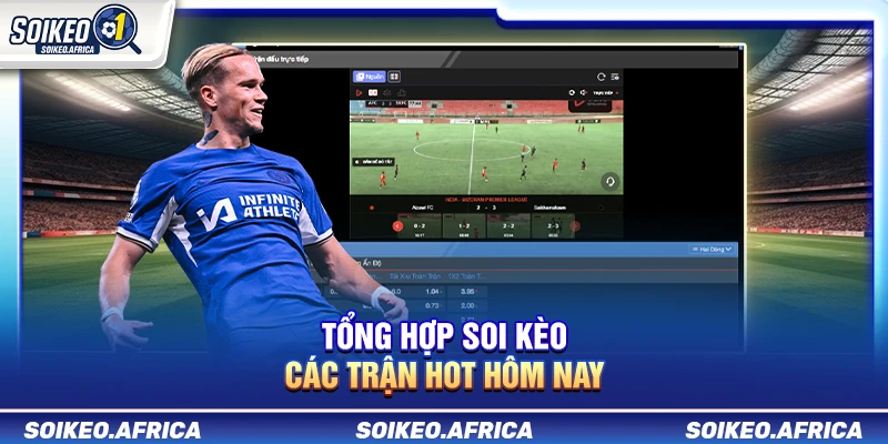 Tổng Hợp Soi Kèo Các Trận Hot Hôm Nay