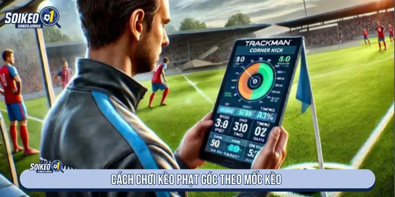 Cách chơi kèo phạt góc theo mốc kèo