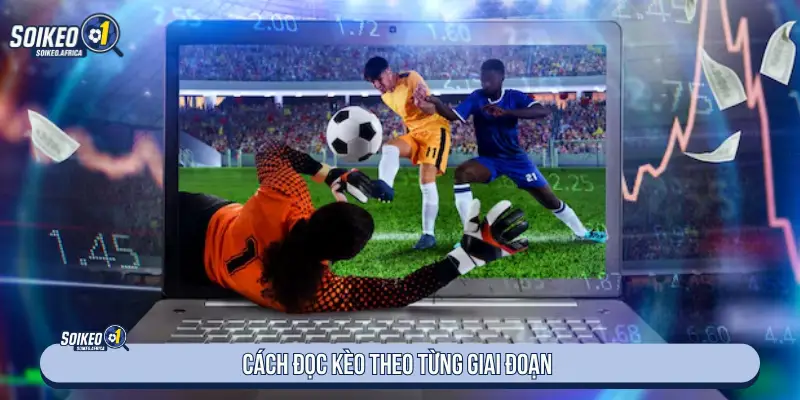 Cách đọc kèo theo từng giai đoạn