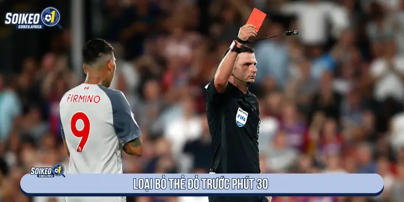 Loại bỏ thẻ đỏ trước phút 30