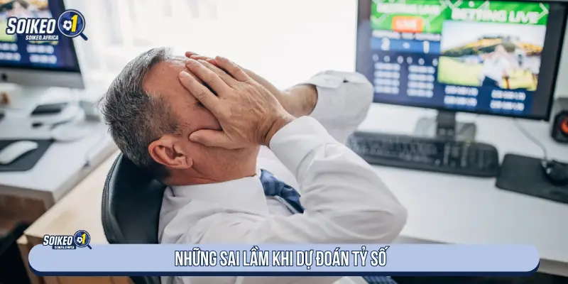 Những sai lầm khi dự đoán tỷ số 