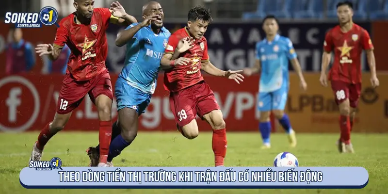 Theo dòng tiền thị trường khi trận đấu có nhiều biến động