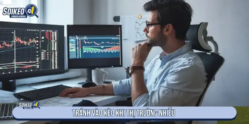 Tránh vào kèo khi thị trường nhiễu
