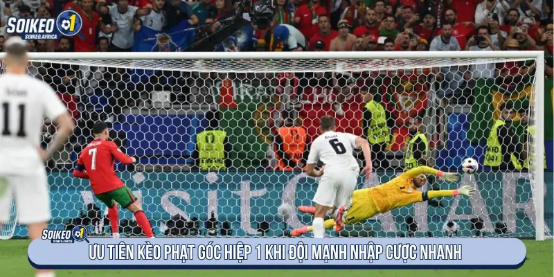 Ưu tiên kèo phạt góc hiệp 1 khi đội mạnh nhập cuộc nhanh